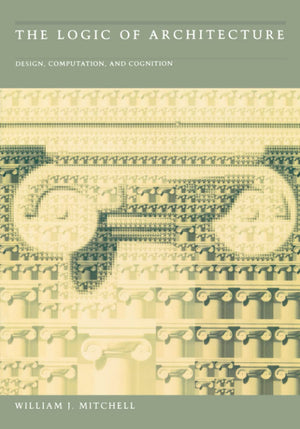 The Logic of Architecture: Design, Computation, and Cognition,New