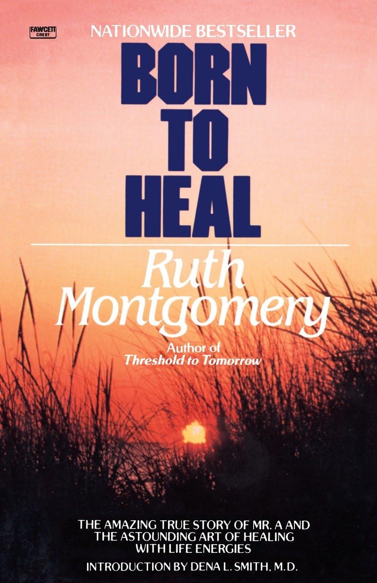Born to Heal: The Amazing True Story of Mr. A and The Astounding Art of Healing with Life Energies,New