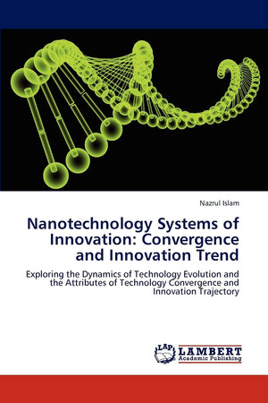 Nanotechnology Systems of Innovation: Convergence and Innovation Trend: Exploring the Dynamics of Technology Evolution and the A,Used