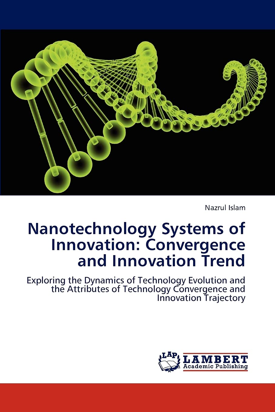 Nanotechnology Systems of Innovation: Convergence and Innovation Trend: Exploring the Dynamics of Technology Evolution and the A,Used