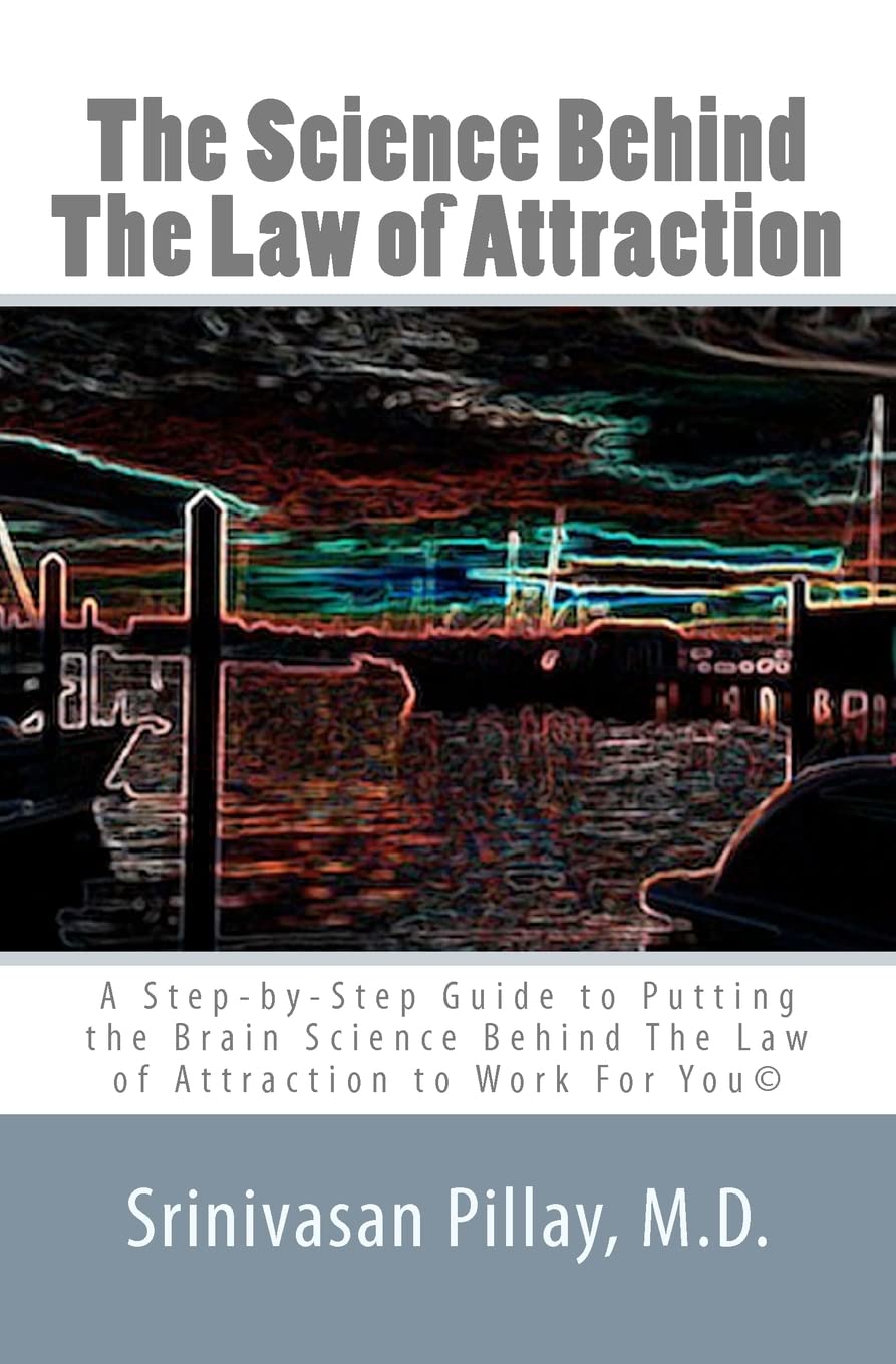 The Science Behind The Law Of Attraction: A Stepbystep Guide To Putting The Brain Science Behind The Law Of Attraction To Work