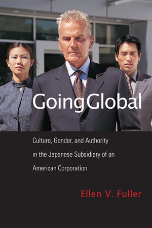 Going Global: Culture, Gender, and Authority in the Japanese Subsidiary of an American Corporation,Used