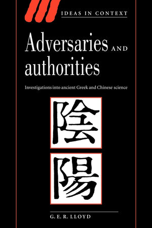 Adversaries and Authorities: Investigations into Ancient Greek and Chinese Science (Ideas in Context, Series Number 42),Used