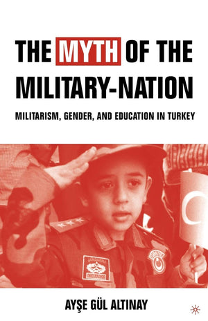 The Myth Of The Militarynation: Militarism, Gender, And Education In Turkey,Used