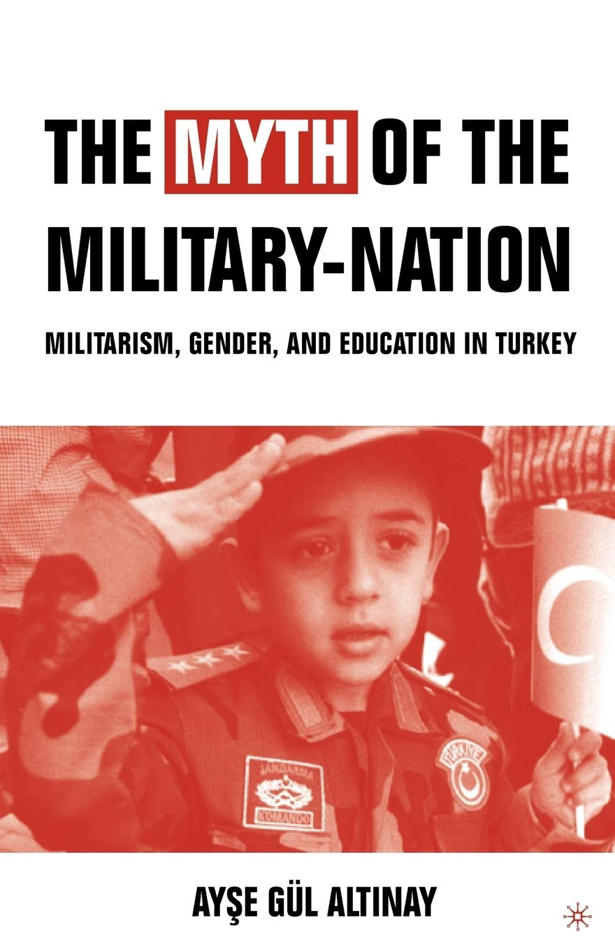 The Myth Of The Militarynation: Militarism, Gender, And Education In Turkey,Used