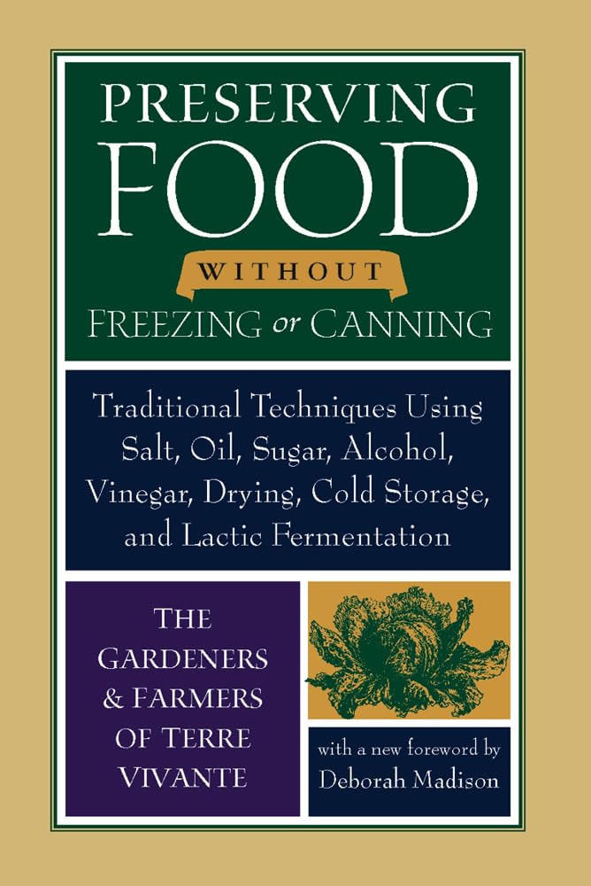 Preserving Food Without Freezing Or Canning: Traditional Techniques Using Salt, Oil, Sugar, Alcohol, Vinegar, Drying, Cold Stora