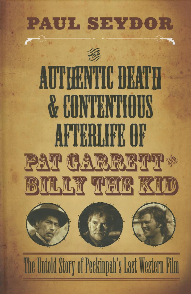The Authentic Death and Contentious Afterlife of Pat Garrett and Billy the Kid: The Untold Story of Peckinpah's Last Western Fil,Used