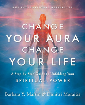Change Your Aura, Change Your Life: A StepbyStep Guide to Unfolding Your Spiritual Power,New