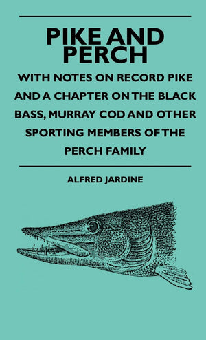 Pike And Perch  With Notes On Record Pike And A Chapter On The Black Bass, Murray Cod And Other Sporting Members Of The Perch F,Used