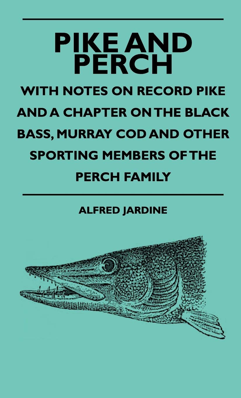 Pike And Perch  With Notes On Record Pike And A Chapter On The Black Bass, Murray Cod And Other Sporting Members Of The Perch F,Used