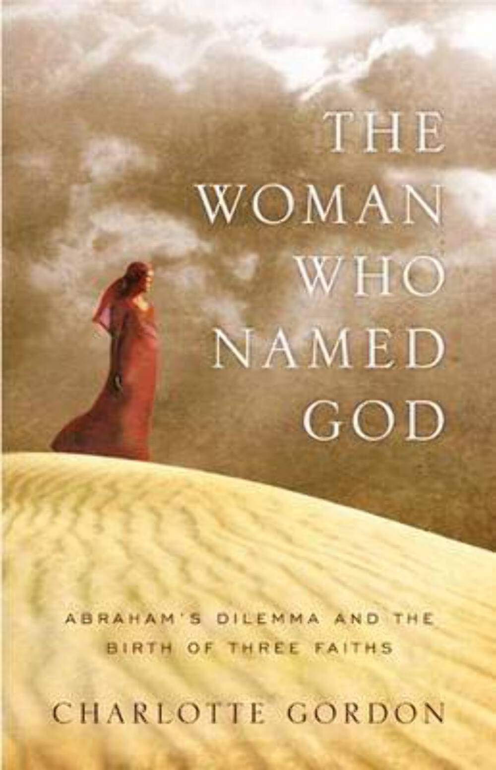 The Woman Who Named God: Abraham'S Dilemma And The Birth Of Three Faiths,New