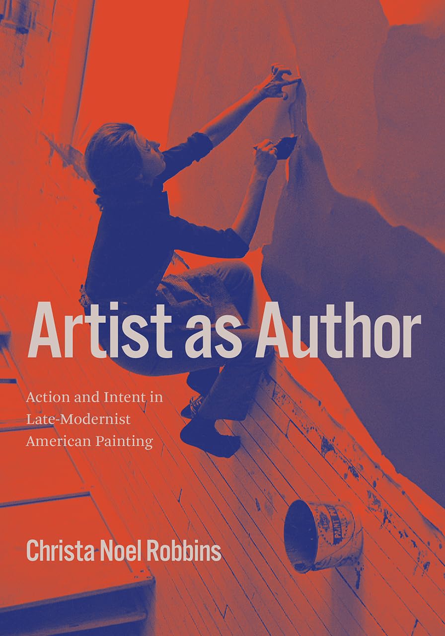 Artist as Author: Action and Intent in LateModernist American Painting,Used