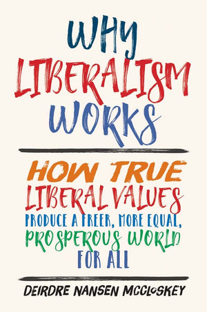 Why Liberalism Works: How True Liberal Values Produce A Freer, More Equal, Prosperous World For All-used