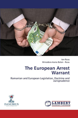 The European Arrest Warrant: Romanian and European Legislation, Doctrine and Jurisprudence,Used