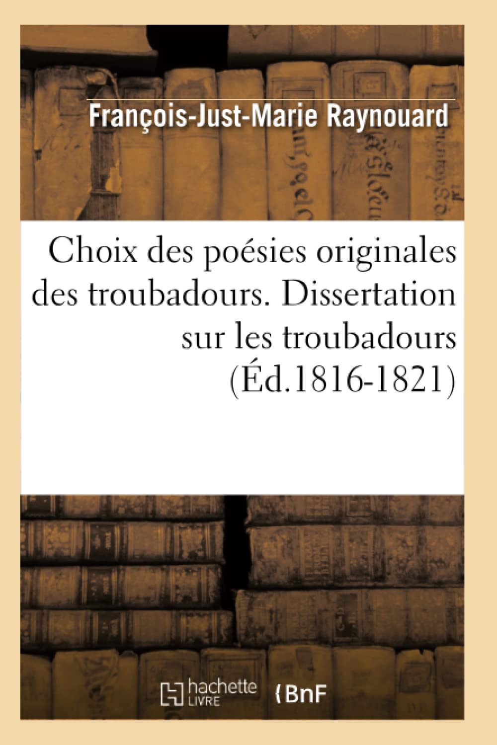 Choix Des Posies Originales Des Troubadours. Dissertation Sur Les Troubadours (d.18161821) (Litterature) (French Edition),Used