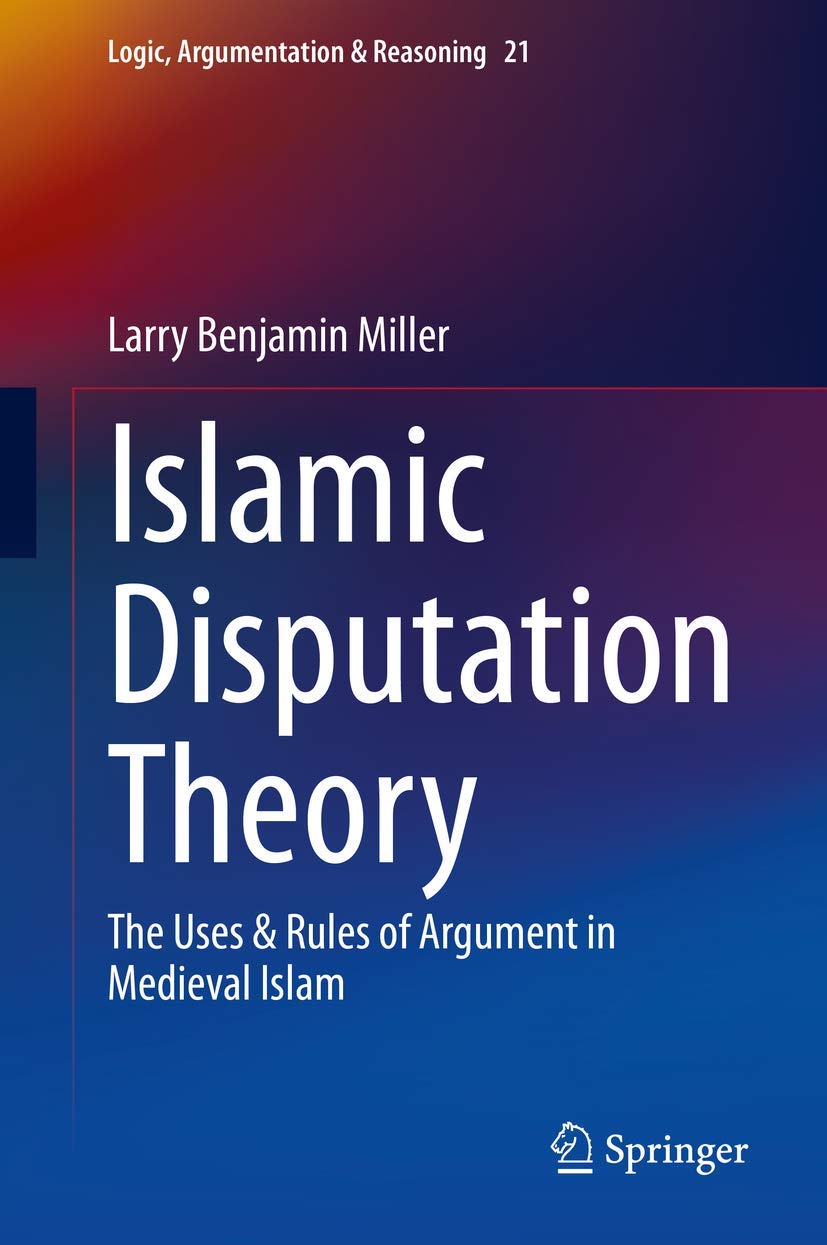 Islamic Disputation Theory: The Uses & Rules of Argument in Medieval Islam (Logic, Argumentation & Reasoning, 21),Used