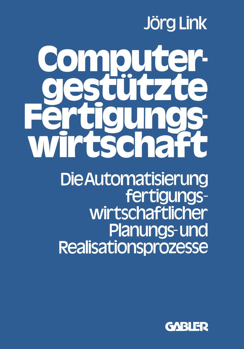 Computergesttzte Fertigungswirtschaft: Die Automatisierung Fertigungswirtschaftlicher Planungs Und Realisationsprozesse (German,Used