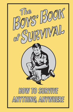 The Boys' Book Of Survival (How To Survive Anything, Anywhere),New
