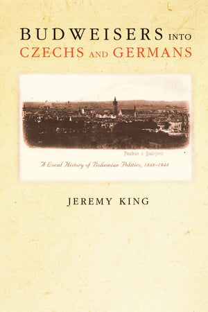 Budweisers into Czechs and Germans: A Local History of Bohemian Politics, 18481948,Used