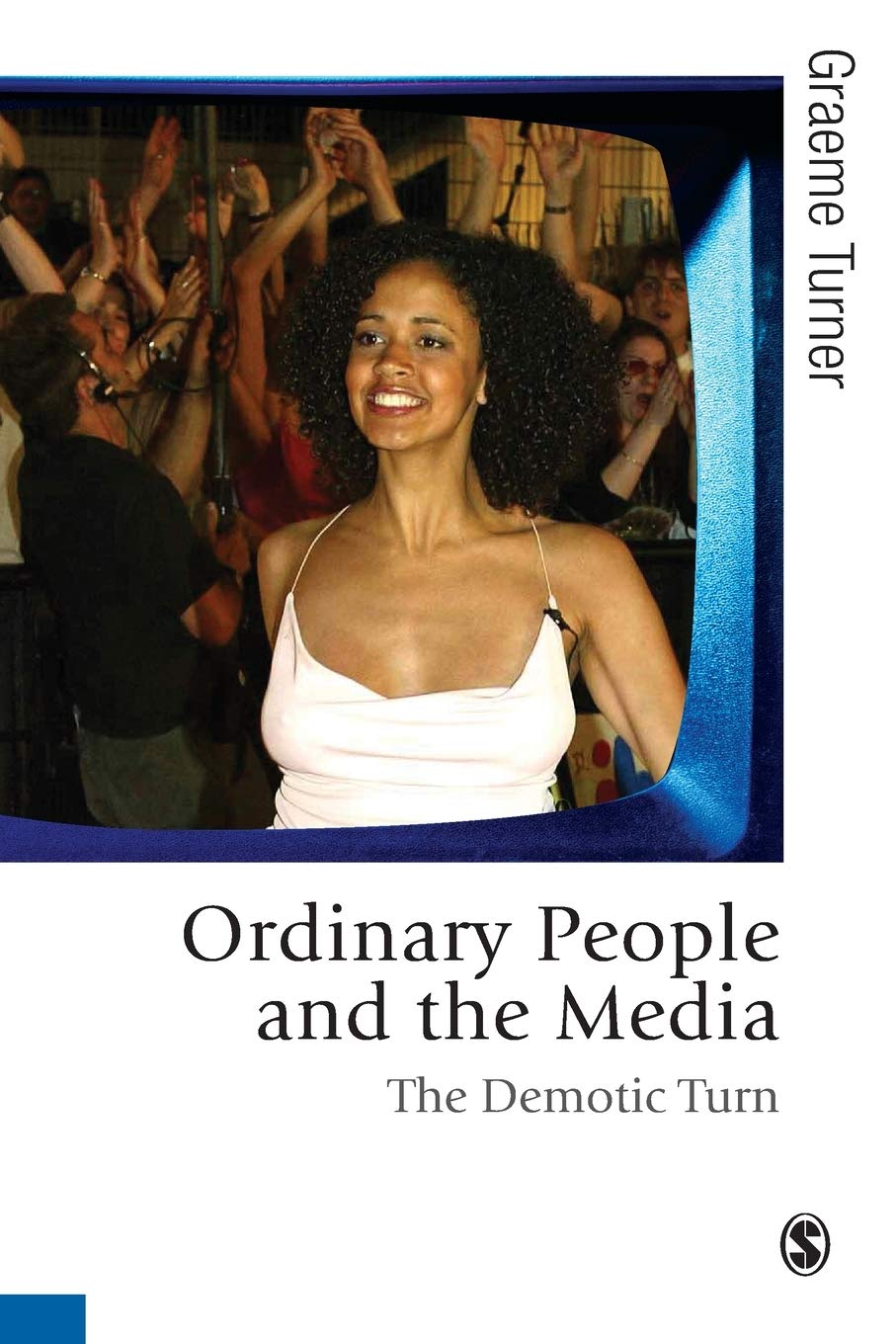 Ordinary People and the Media: The Demotic Turn (Published in association with Theory, Culture & Society),Used