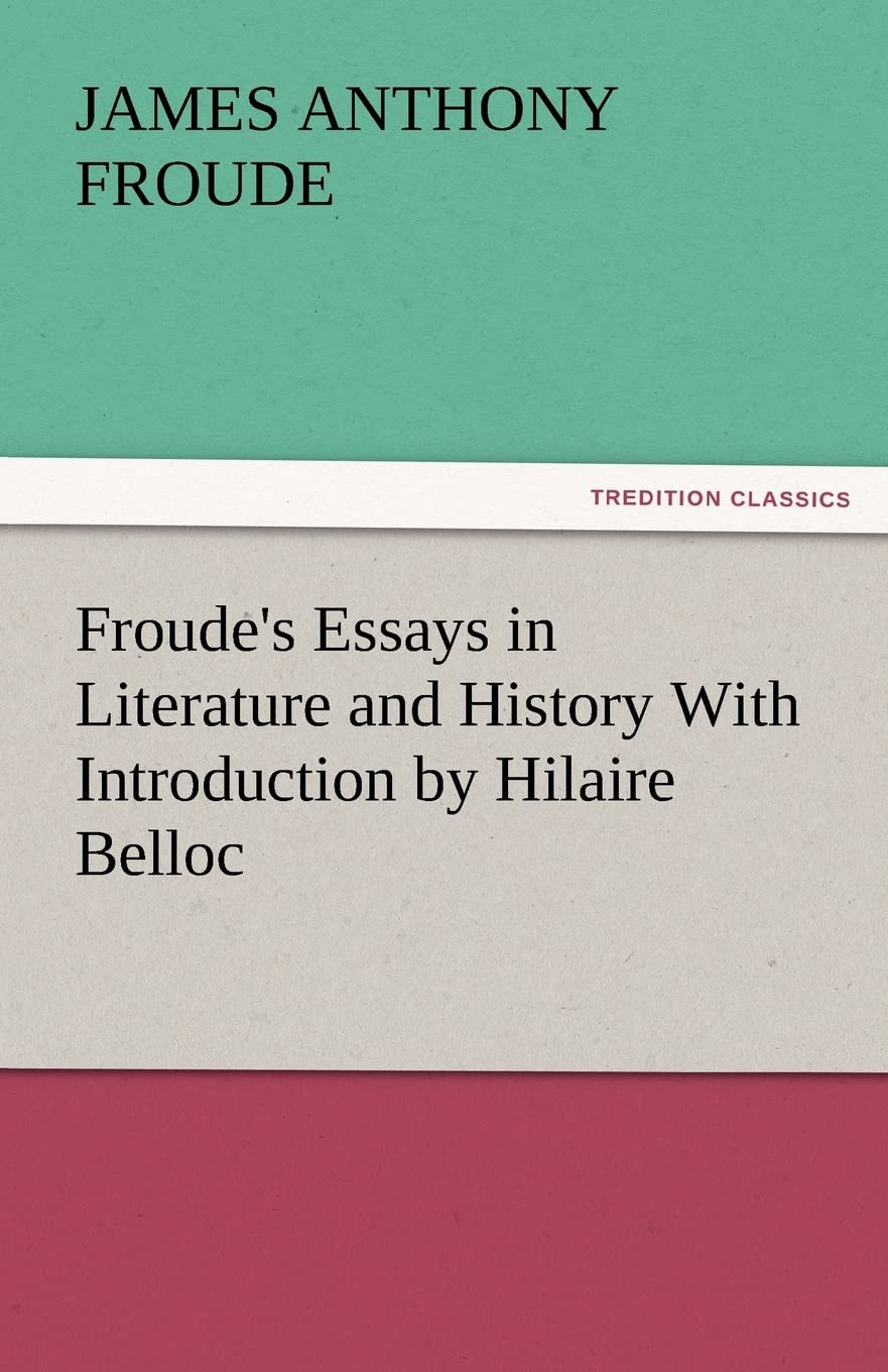 Froude's Essays in Literature and History with Introduction by Hilaire Belloc,Used