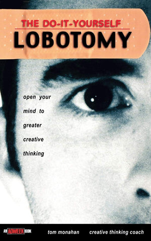 The Do It Yourself Lobotomy: Open Your Mind to Greater Creative Thinking,New