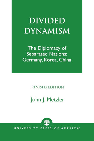 Divided Dynamism: The Diplomacy of Separated Nations: Germany, Korea, and China,New
