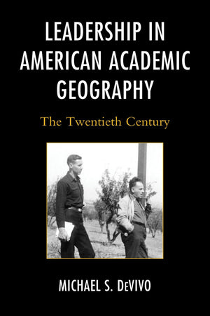 Leadership in American Academic Geography: The Twentieth Century,Used