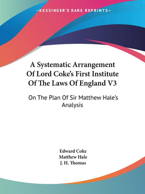 A Systematic Arrangement Of Lord Coke'S First Institute Of The Laws Of England V3: On The Plan Of Sir Matthew Hale'S Analysis,New