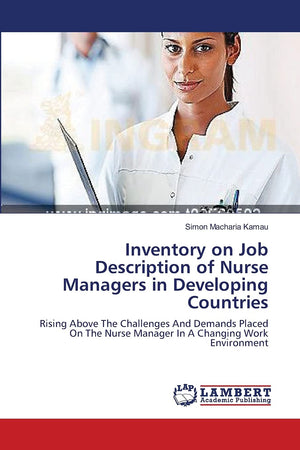 Inventory on Job Description of Nurse Managers in Developing Countries: Rising Above The Challenges And Demands Placed On The Nu,Used