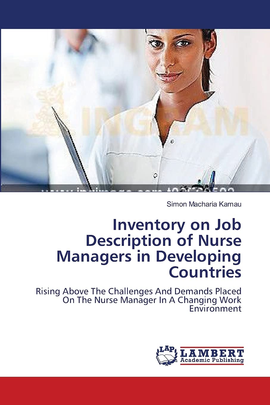 Inventory on Job Description of Nurse Managers in Developing Countries: Rising Above The Challenges And Demands Placed On The Nu,Used