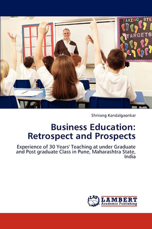 Business Education: Retrospect and Prospects: Experience of 30 Years' Teaching at under Graduate and Post graduate Class in Pune,Used