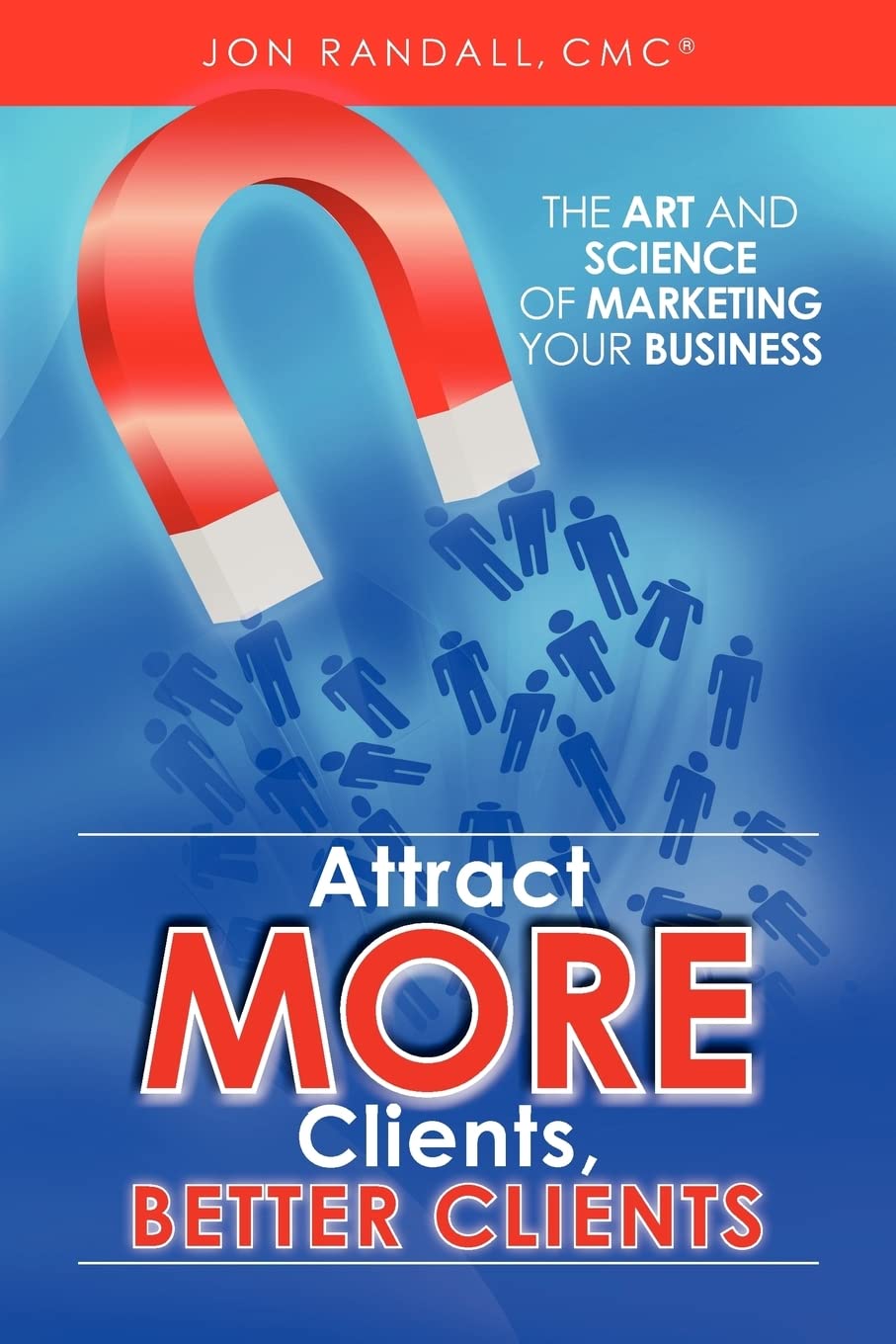 Attract More Clients, Better Clients: The Art And Science Of Marketing Your Business,Used