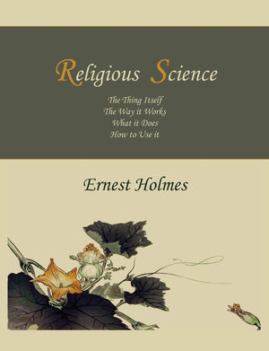 Religious Science: The Thing Itself, The Way it Works, What it Does, How to Use it,Used