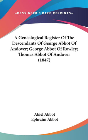 A Genealogical Register Of The Descendants Of George Abbot Of Andover; George Abbot Of Rowley; Thomas Abbot Of Andover (1847),New