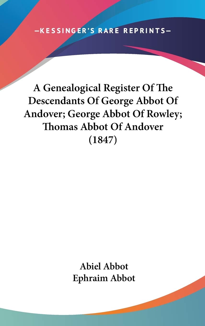 A Genealogical Register Of The Descendants Of George Abbot Of Andover; George Abbot Of Rowley; Thomas Abbot Of Andover (1847),New