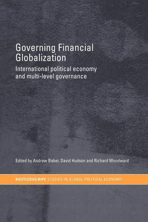 Governing Financial Globalization: International Political Economy And Multilevel Governance (Ripe Series In Global Political E