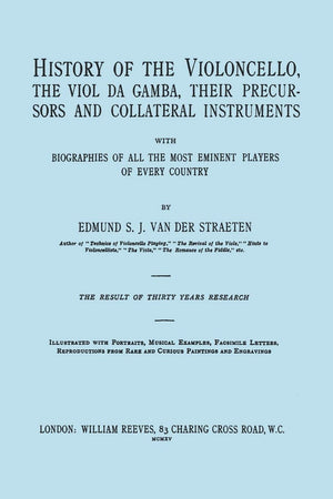 History of the Violoncello, the Viol da Gamba, their Precursors and Collateral Instruments, with Biographies of all the Most Emi,Used