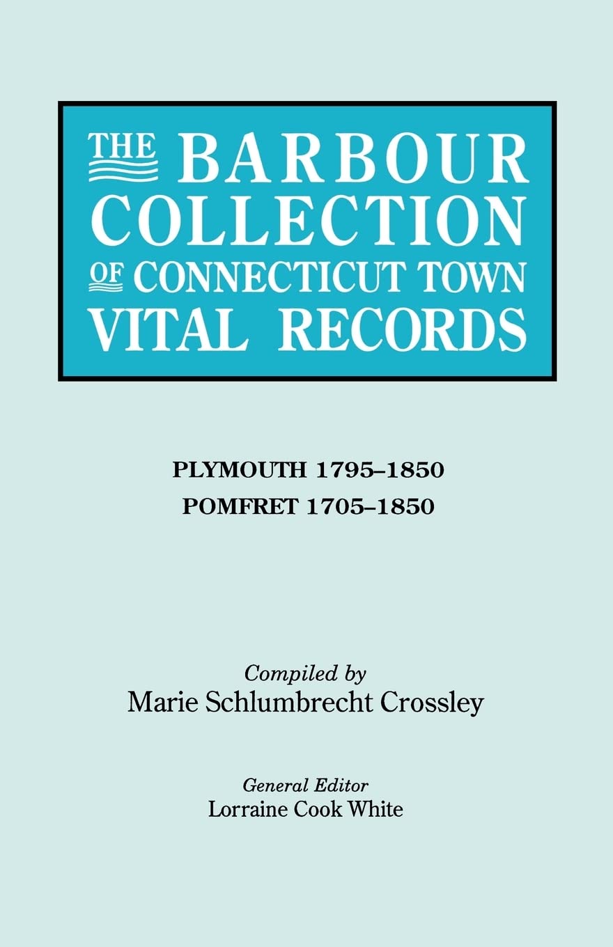 The Barbour Collection Of Connecticut Town Vital Records. Volume 34: Plymouth (17951850) And Pomfret (17051850),Used