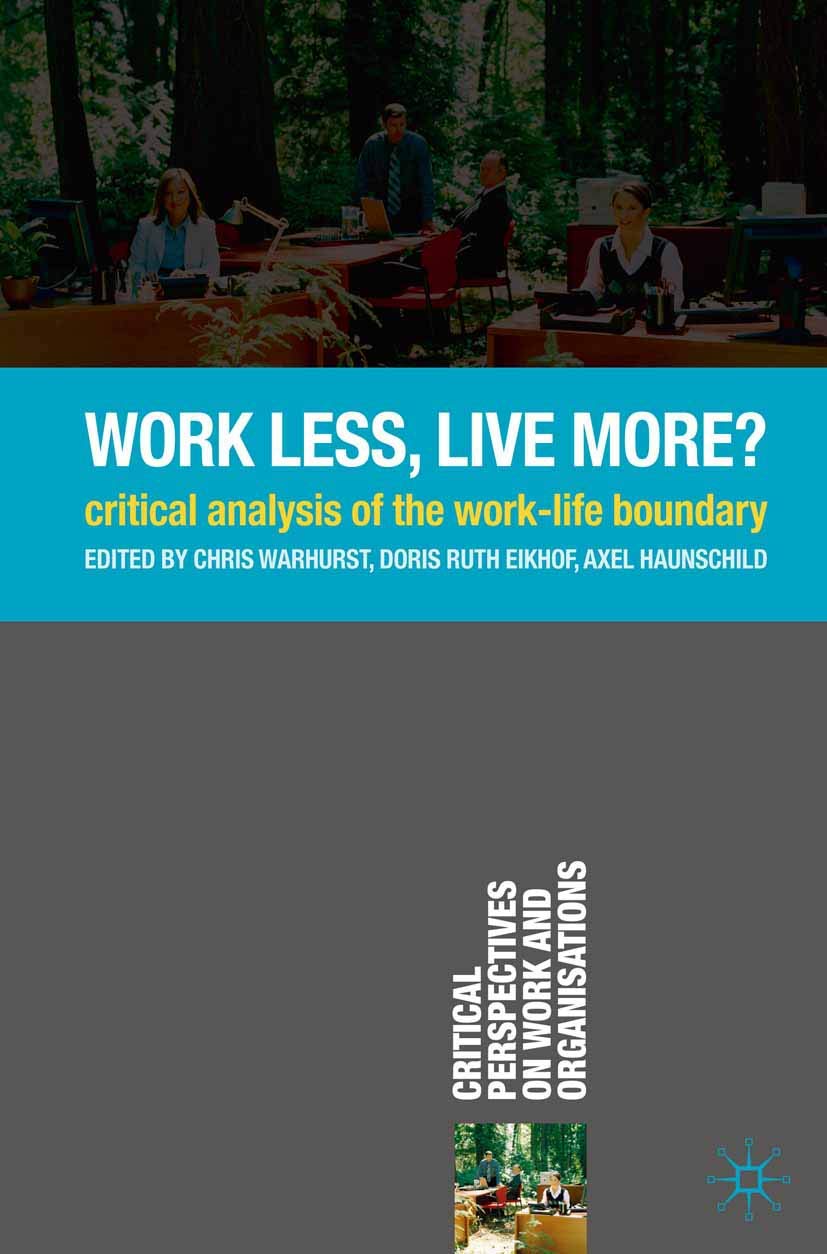 Work Less, Live More?: Critical Analysis of the WorkLife Boundary (Critical Perspectives on Work and Organisations, 1),New