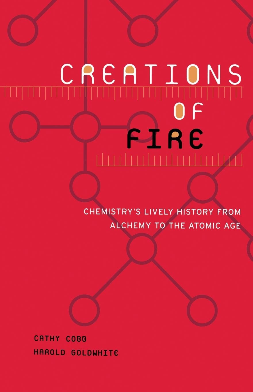 Creations Of Fire: Chemistry's Lively History From Alchemy To The Atomic Age,Used