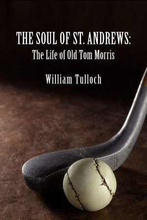The Soul of St. Andrews: The Life of Old Tom Morris,Used