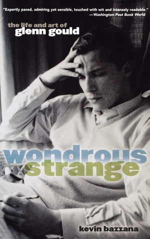 Wondrous Strange: The Life And Art Of Glenn Gould,New