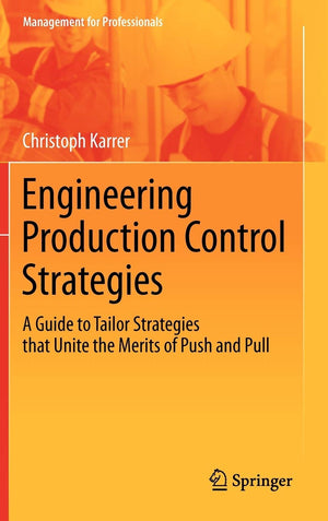 Engineering Production Control Strategies: A Guide To Tailor Strategies That Unite The Merits Of Push And Pull (Management For P