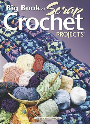 Big Book Of Scrap Crochet Projects