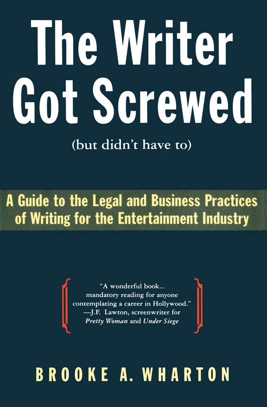 The Writer Got Screwed (but didn't have to): Guide to the Legal and Business Practices of Writing for the Entertainment Industry,Used