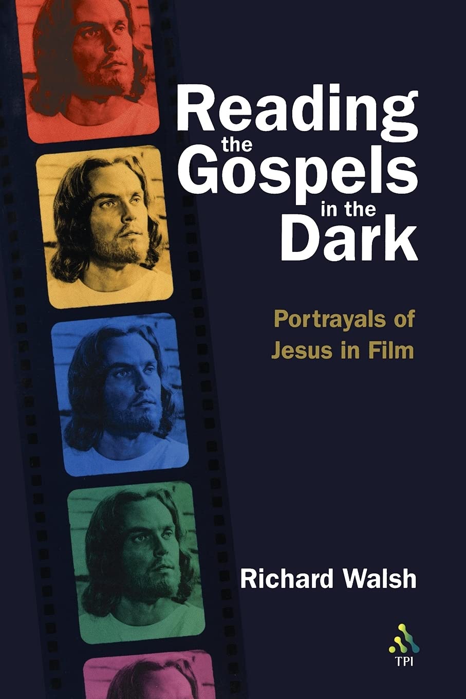 Reading The Gospels In The Dark: Portrayals Of Jesus In Film