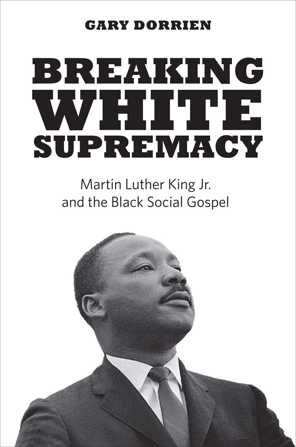 Breaking White Supremacy: Martin Luther King Jr. and the Black Social Gospel,Used
