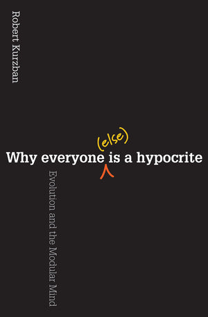 Why Everyone (Else) Is A Hypocrite: Evolution And The Modular Mind