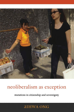 Neoliberalism As Exception: Mutations In Citizenship And Sovereignty,New